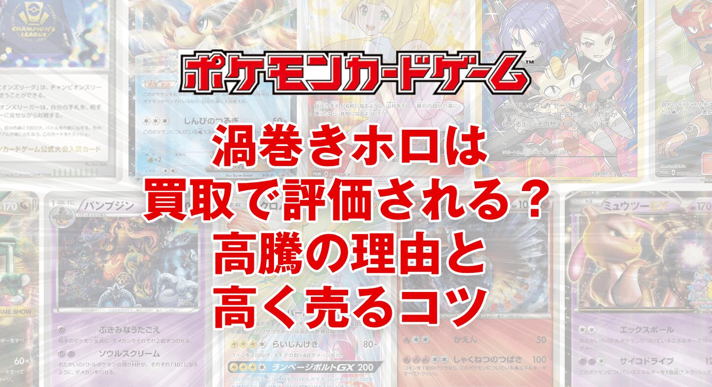 【ポケカ】渦巻きホロは買取で評価される？高騰の理由と高く売るコツ