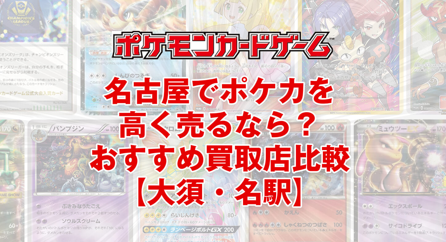 名古屋でポケカを高く売るなら？おすすめ買取店比較【大須・名駅】